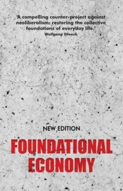 Foundational Economy : The Infrastructure of Everyday Life, New Edition, Paperback / softback Book