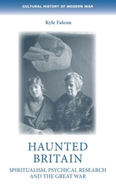 Haunted Britain : Spiritualism, Psychical Research and the Great War, Hardback Book