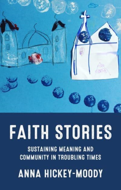 Faith Stories : Sustaining Meaning and Community in Troubling Times, Hardback Book