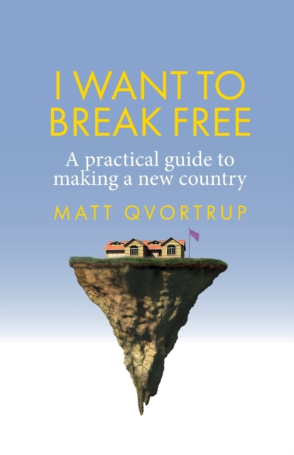 I Want to Break Free : A Practical Guide to Making a New Country, Paperback / softback Book