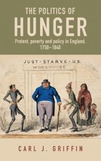 The Politics of Hunger : Protest, Poverty and Policy in England, c. 1750-c. 1840, Paperback / softback Book