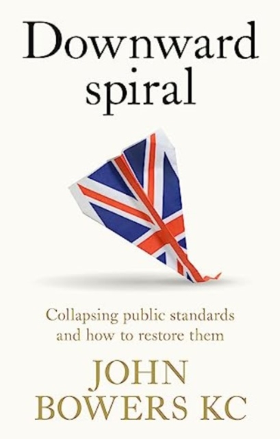 Downward Spiral : Collapsing Public Standards and How to Restore Them, Hardback Book