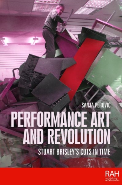 Performance Art and Revolution : Stuart Brisley’s Cuts in Time, Hardback Book