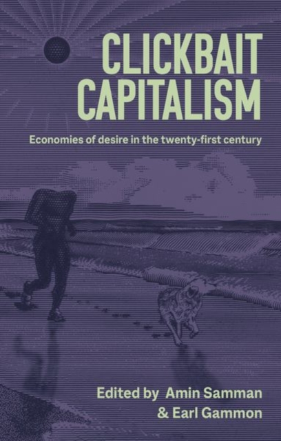 Clickbait Capitalism : Economies of Desire in the Twenty-First Century, Hardback Book