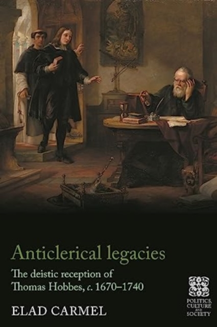 Anticlerical Legacies : The Deistic Reception of Thomas Hobbes, c. 1670–1740, Hardback Book