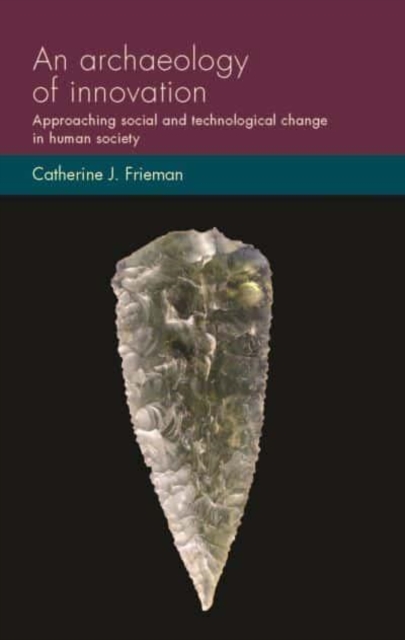 An Archaeology of Innovation : Approaching Social and Technological Change in Human Society, Paperback / softback Book