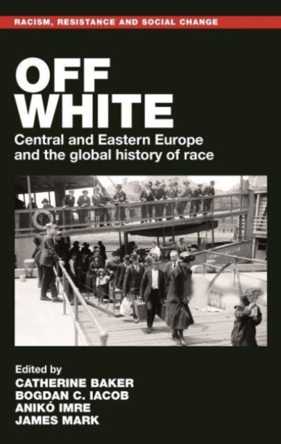 Off White : Central and Eastern Europe and the Global History of Race, Hardback Book