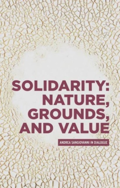 Solidarity: Nature, Grounds, and Value : Andrea Sangiovanni in Dialogue, Hardback Book