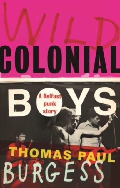 Wild Colonial Boys : A Belfast Punk Story, Paperback / softback Book