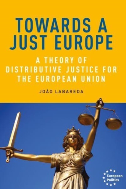 Towards a Just Europe : A Theory of Distributive Justice for the European Union, Paperback / softback Book