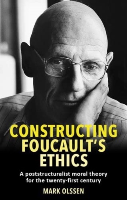 Constructing Foucault's Ethics : A Poststructuralist Moral Theory for the Twenty-First Century, Paperback / softback Book