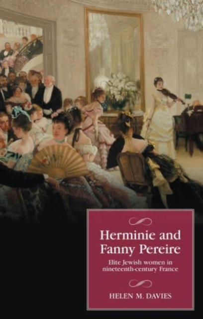 Herminie and Fanny Pereire : Elite Jewish Women in Nineteenth-Century France, Hardback Book