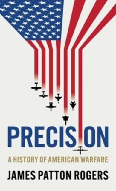 Precision : A History of American Warfare, Hardback Book