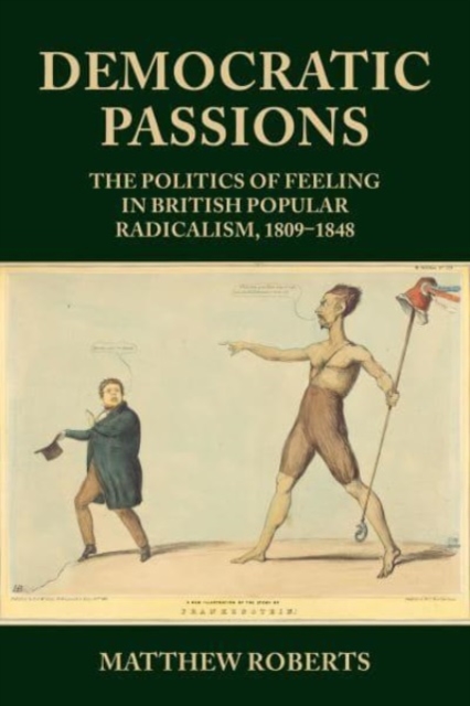 Democratic Passions : The Politics of Feeling in British Popular Radicalism, 1809-48, Paperback / softback Book