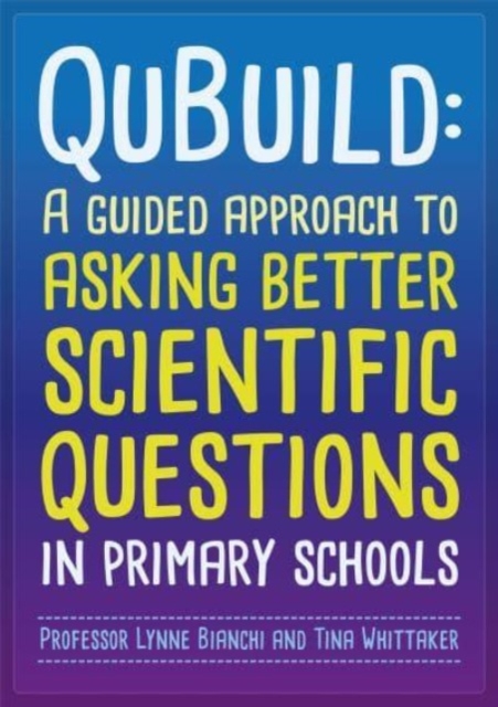 Qubuild : A Guided Approach to Asking Better Scientific Questions in Primary Schools, Paperback / softback Book