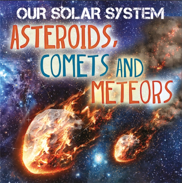 Our Solar System: Asteroids, Comets and Meteors, Hardback Book