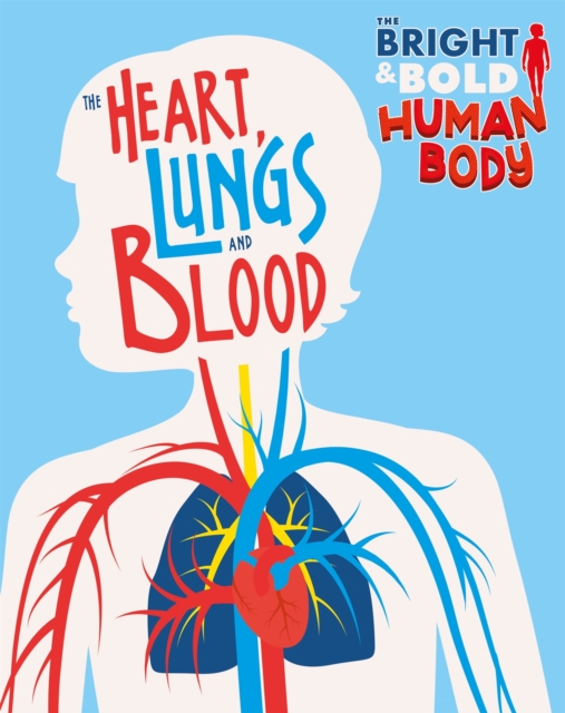The Bright and Bold Human Body: The Heart, Lungs, and Blood, Hardback Book