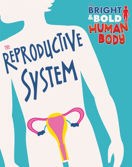 The Bright and Bold Human Body: The Reproductive System, Hardback Book
