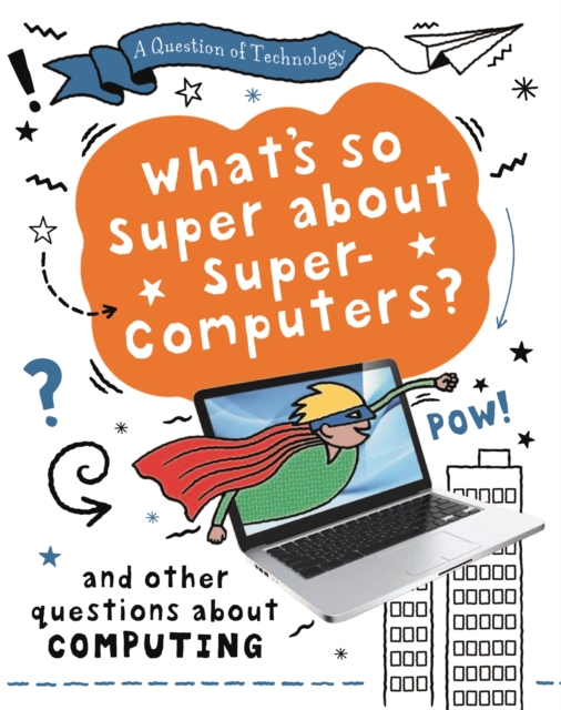 A Question of Technology: What's So Super about Supercomputers? : And other questions about computers, Hardback Book