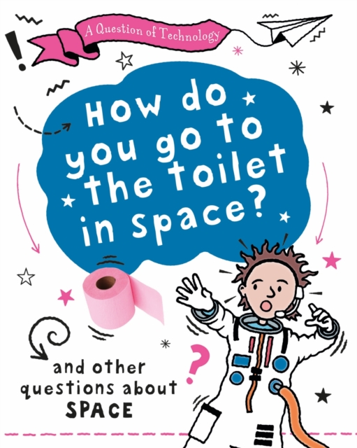 A Question of Technology: How Do You Go to Toilet in Space? : And other questions about space, Paperback / softback Book