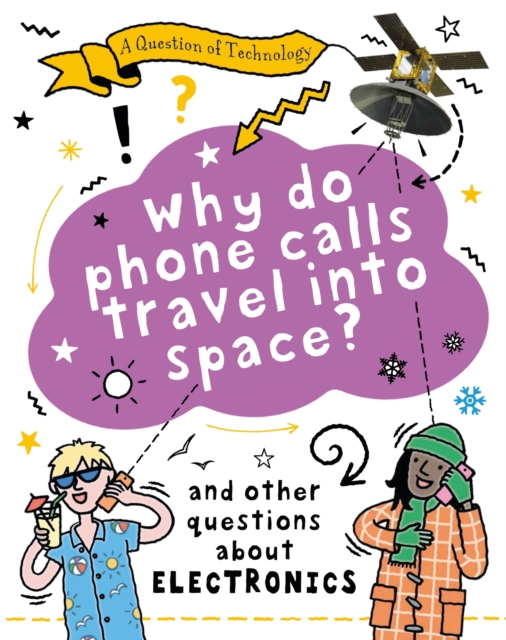 A Question of Technology: Why Do Phone Calls Travel into Space? : And other questions about electronics, Hardback Book