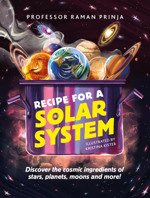Recipe for a Solar System : Discover the cosmic ingredients of stars, planets, moons and more!, Paperback / softback Book