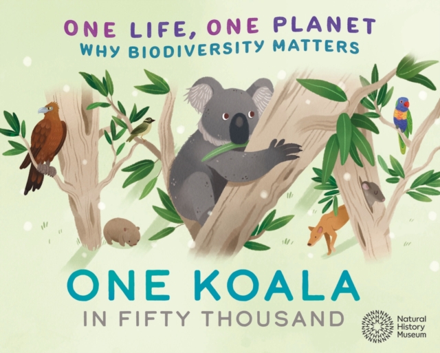 One Life, One Planet: One Koala in Fifty Thousand : Why Biodiversity Matters, Hardback Book