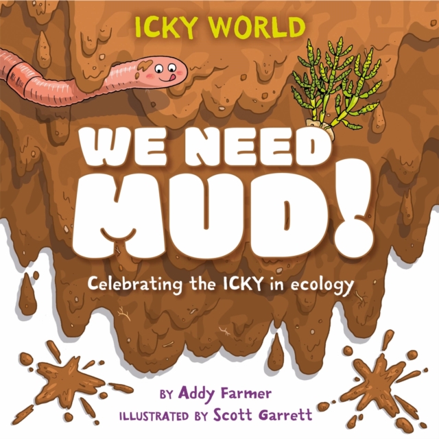 Icky World: We Need MUD! : Celebrating the icky but important parts of Earth's ecology, Hardback Book