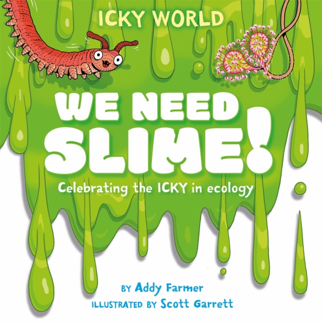 Icky World: We Need SLIME! : Celebrating the icky but important parts of Earth's ecology, Paperback / softback Book