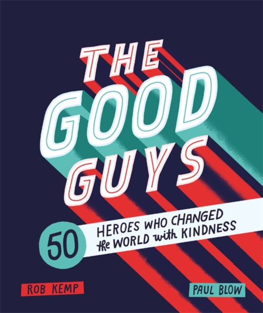 The Good Guys : 50 Heroes Who Changed the World with Kindness, Hardback Book