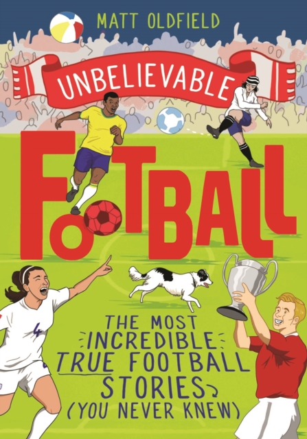 The Most Incredible True Football Stories (You Never Knew) : Winner of the Telegraph Children's Sports Book of the Year, EPUB eBook