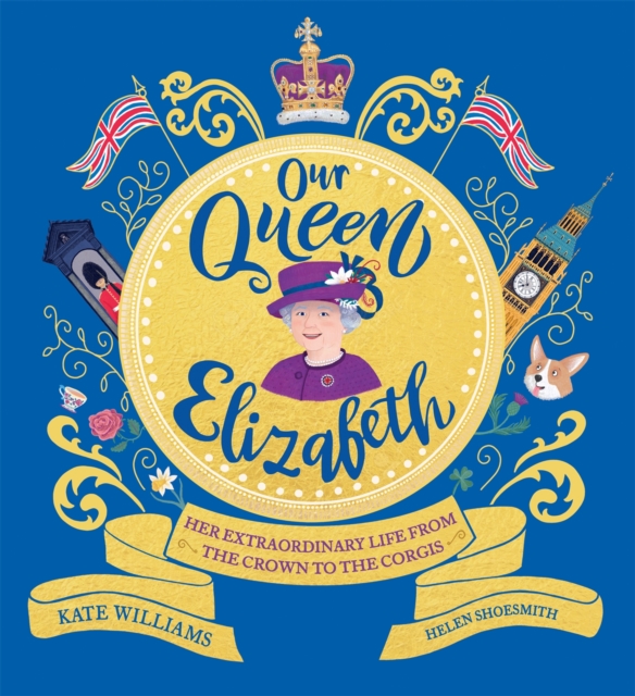 Our Queen Elizabeth : Her Extraordinary Life from the Crown to the Corgis, Hardback Book