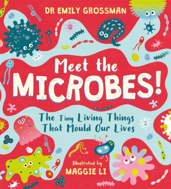 Meet the Microbes! : The Tiny Living Things That Mould Our Lives, Hardback Book