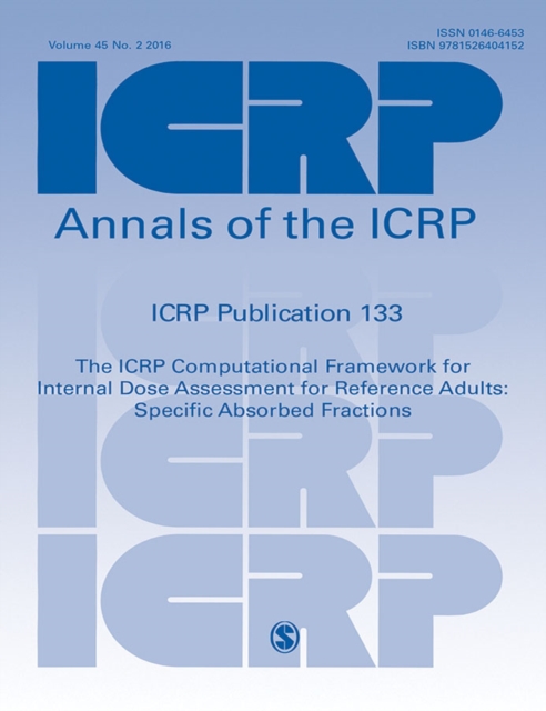 ICRP Publication 133 : The ICRP Computational Framework for Internal Dose Assessment for Reference Workers: Specific Absorbed Fractions, Paperback / softback Book