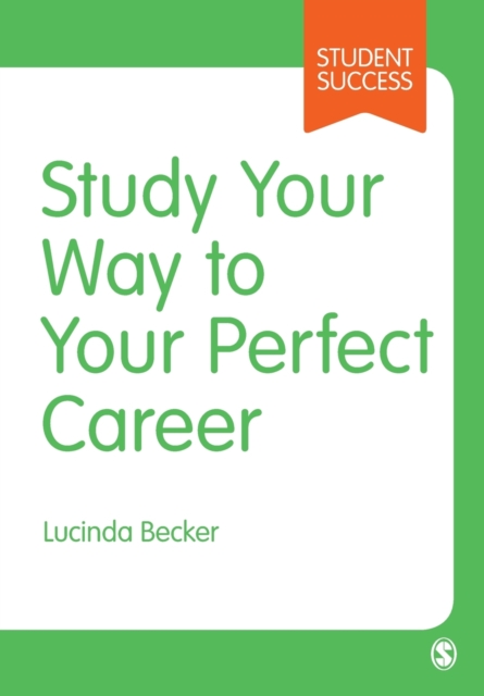 Study Your Way to Your Perfect Career : How to Become a Successful Student, Fast, and Then Make it Count, Paperback / softback Book