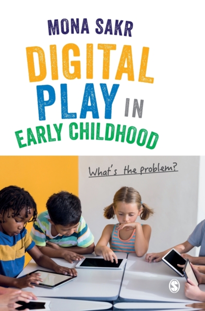 Digital Play in Early Childhood : What's the Problem?, Hardback Book