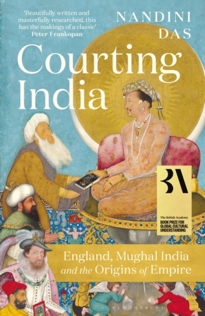 Courting India : England, Mughal India and the Origins of Empire, Hardback Book