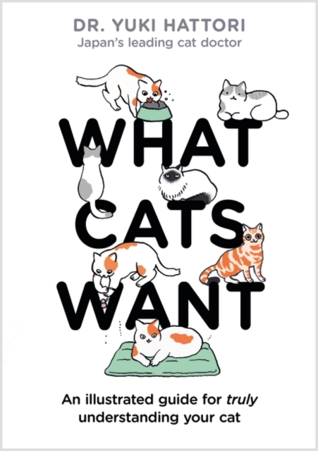 What Cats Want : An Illustrated Guide for Truly Understanding Your Cat, Hardback Book