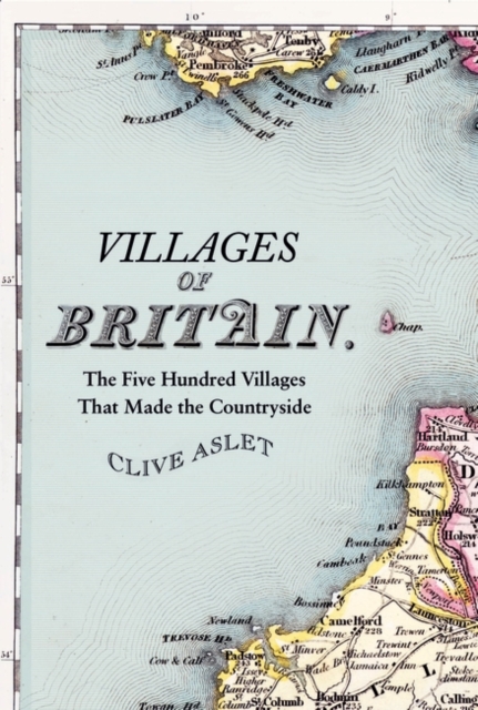Villages of Britain : The Five Hundred Villages that Made the Countryside, Paperback / softback Book