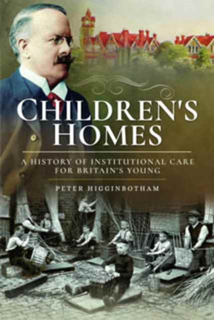 Children's Homes : A History of Institutional Care for Britain s Young, Paperback / softback Book