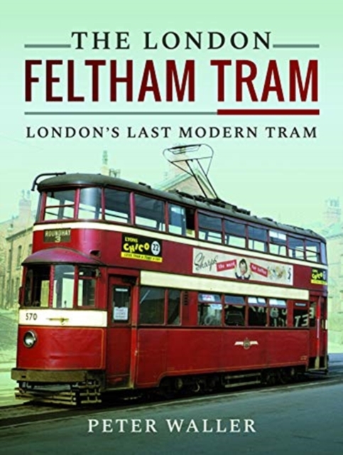 The London Feltham Tram : London's Last Modern Tram, Hardback Book