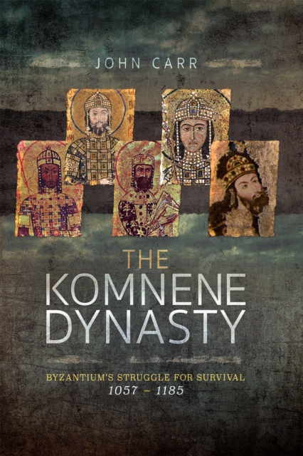 The Komnene Dynasty : Byzantium's Struggle for Survival, 1057-1185, PDF eBook