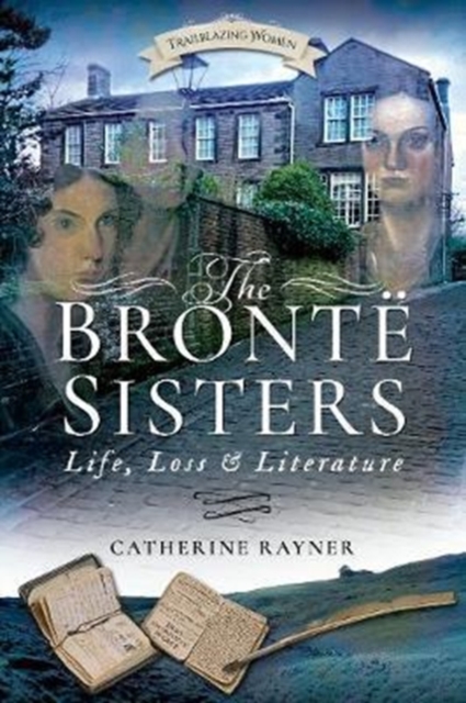 The Bronte Sisters: Life, Loss and Literature, Paperback / softback Book