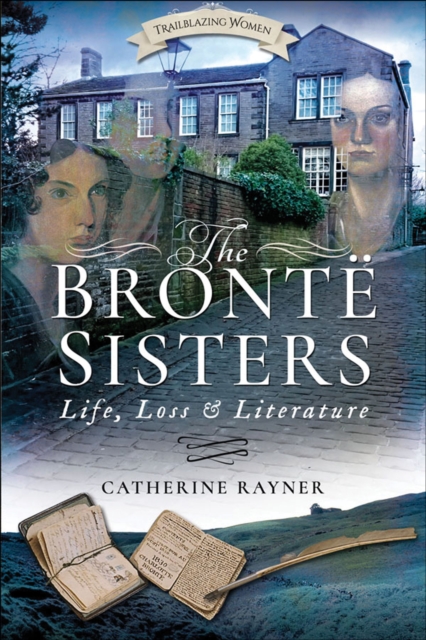 The Bronte Sisters : Life, Loss and Literature, PDF eBook
