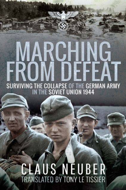 Marching from Defeat : Surviving the Collapse of the German Army in the Soviet Union 1944, EPUB eBook