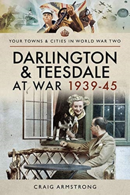 Darlington and Teesdale at War 1939-45, Paperback / softback Book