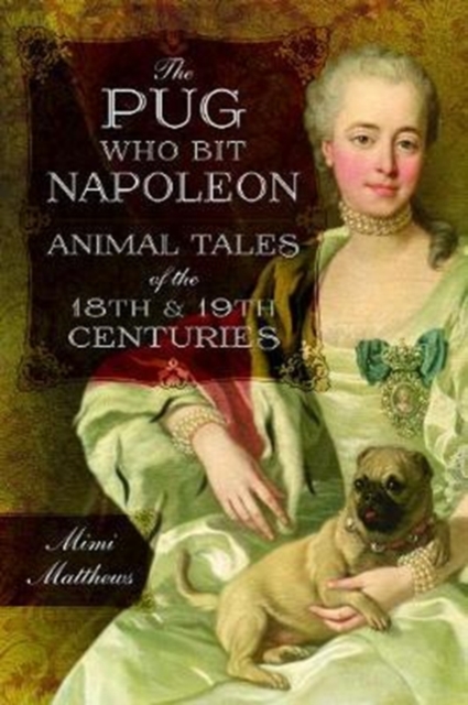 The Pug Who Bit Napoleon : Animal Tales of the 18th and 19th Centuries, Paperback / softback Book