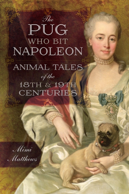 The Pug Who Bit Napoleon : Animal Tales of the 18th & 19th Centuries, EPUB eBook