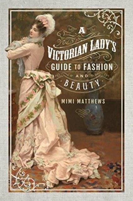 A Victorian Lady's Guide to Fashion and Beauty, Paperback / softback Book