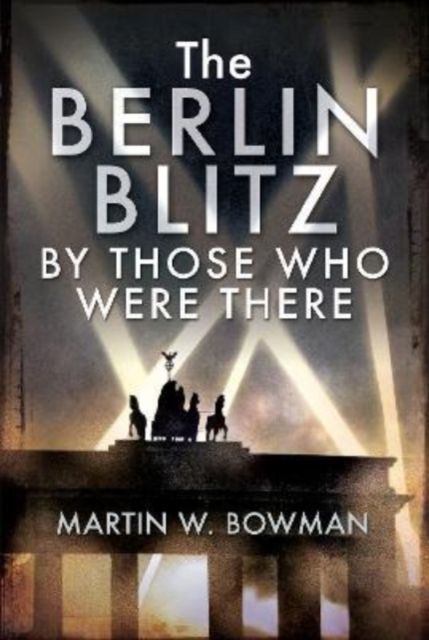 The Berlin Blitz By Those Who Were There, Hardback Book